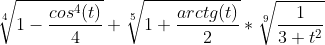 http://latex.codecogs.com/gif.latex?\sqrt[4]{1-\frac{cos^{4}(t)}{4}&amp;space;}&amp;space;&amp;plus;\sqrt[5]{1&amp;plus;\frac{arctg(t)}{2}&amp;space;}*\sqrt[9]{\frac{1}{3&amp;plus;t^{2}}}